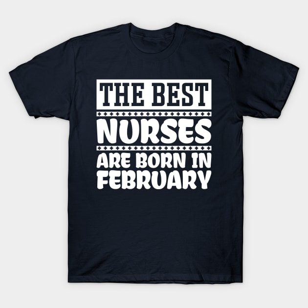 The best nurses are born in February T-Shirt by colorsplash